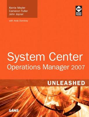 System Center Operations Manager 2007 Unleashed - Meyler, Kerrie, and Fuller, Cameron, and Joyner, John