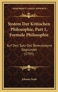 System Der Kritischen Philosophie, Part 1, Formale Philosophie: Auf Den Satz Des Bewustseyns Gegrundet (1795)