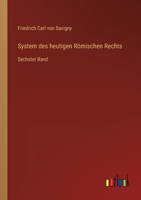 System des heutigen Rmischen Rechts: Sechster Band - Savigny, Friedrich Carl Von