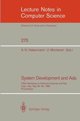 System Development and ADA: Crai Workshop on Software Factories and Ada, Capri, Italy, May 26-30, 1986, Proceedings - Habermann, A Nico (Editor), and Montanari, Ugo (Editor)