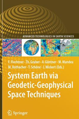 System Earth Via Geodetic-Geophysical Space Techniques - Flechtner, Frank M (Editor), and Gruber, Thomas (Editor), and Gntner, Andreas (Editor)