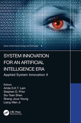System Innovation for an Artificial Intelligence Era: Applied System Innovation X - Lam, Artde Donald Kin-Tak (Editor), and Prior, Stephen D (Editor), and Shen, Siu-Tsen (Editor)