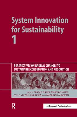 System Innovation for Sustainability 1: Perspectives on Radical Changes to Sustainable Consumption and Production - Tukker, Arnold (Editor), and Charter, Martin (Editor), and Vezzoli, Carlo (Editor)