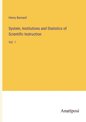 System, Institutions and Statistics of Scientific Instruction: Vol. 1 - Barnard, Henry