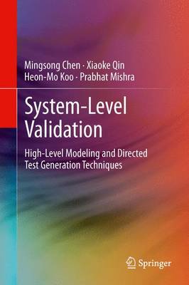 System-Level Validation: High-Level Modeling and Directed Test Generation Techniques - Chen, Mingsong, and Qin, Xiaoke, and Koo, Heon-Mo