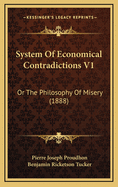 System of Economical Contradictions V1: Or the Philosophy of Misery (1888)