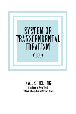 System of Transcendental Idealism (1800) - Schelling, Friedrich Wilhelm Joseph, and Heath, Peter L (Translated by)