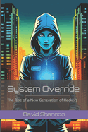 System Override: The Rise of a New Generation of Hackers