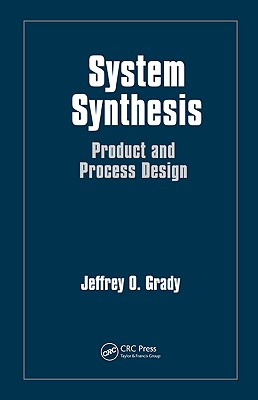 System Synthesis: Product and Process Design - Grady, Jeffrey O