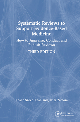 Systematic Reviews to Support Evidence-Based Medicine: How to appraise, conduct and publish reviews - Khan, Khalid Saeed, and Zamora, Javier