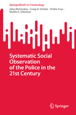 Systematic Social Observation of the Police in the 21st Century - McCluskey, John, and Uchida, Craig D., and Feys, Yinthe