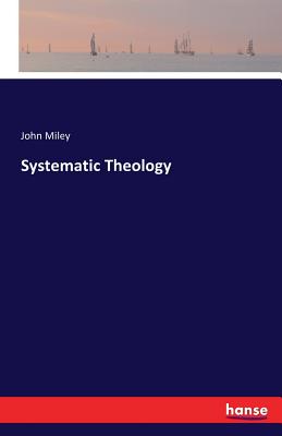 Systematic Theology - Miley, John