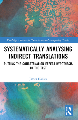 Systematically Analysing Indirect Translations: Putting the Concatenation Effect Hypothesis to the Test - Hadley, James Luke
