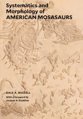 Systematics and Morphology of American Mosasaurs - Russell, Dale a, and Gauthier, Jacques A (Foreword by)