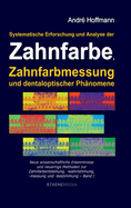 Systematische Erforschung und Analyse der Zahnfarbe, Zahnfarbmessung und dentaloptischer Phnomene: Neue wissenschaftliche Erkenntnisse und neuartige Methoden zur Zahlfarbmessung und -bestimmung