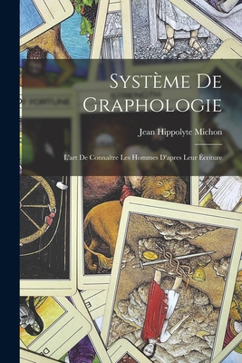 Systeme de Graphologie: L'Art de Connaitre Les Hommes D'Apres Leur Ecriture - Michon, Jean Hippolyte