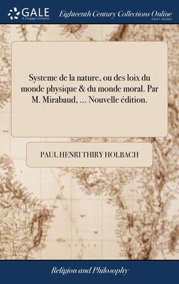 Systeme de la Nature, Ou Des Loix Du Monde Physique & Du Monde Moral. Par M. Mirabaud, ... Nouvelle Edition. - Holbach, Paul Henri Thiry