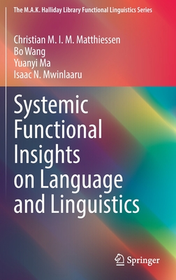 Systemic Functional Insights on Language and Linguistics - Matthiessen, Christian M.I.M., and Wang, Bo, and Ma, Yuanyi