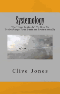 Systemology: The "How to Guide" for How to Turbocharge Your Business Systematically