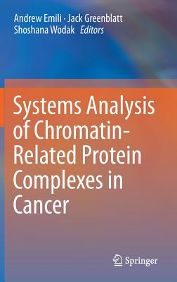 Systems Analysis of Chromatin-Related Protein Complexes in Cancer - Emili, Andrew (Editor), and Greenblatt, Jack (Editor), and Wodak, Shoshana (Editor)