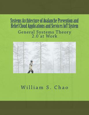 Systems Architecture of Avalanche Prevention and Relief Cloud Applications and Services Iot System: General Systems Theory 2.0 at Work - Chao, William S