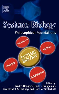 Systems Biology: Philosophical Foundations - Boogerd, Fred (Editor), and Bruggeman, Frank J (Editor), and Hofmeyr, Jan-Hendrik S (Editor)