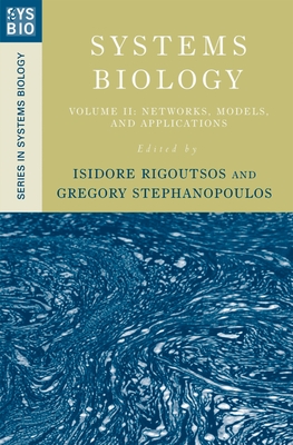 Systems Biology: Volume II: Networks, Models, and Applications - Rigoutsos, Isidore (Editor), and Stephanopoulos, Gregory (Editor)