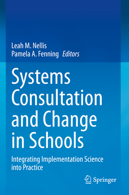 Systems Consultation and Change in Schools: Integrating Implementation Science into Practice - Nellis, Leah M. (Editor), and Fenning, Pamela A. (Editor)