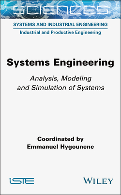 Systems Engineering: Analysis, Modeling and Simulation of Systems - Hygounenc, Emmanuel (Editor)