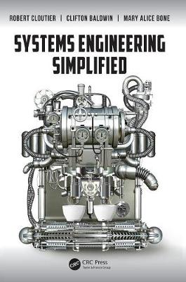 Systems Engineering Simplified - Cloutier, Robert, and Baldwin, Clifton, and Bone, Mary Alice
