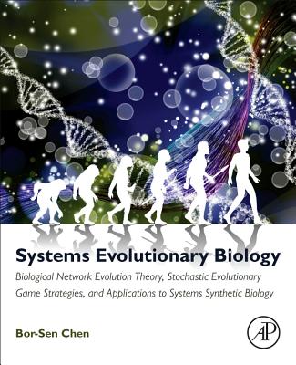 Systems Evolutionary Biology: Biological Network Evolution Theory, Stochastic Evolutionary Game Strategies, and Applications to Systems Synthetic Biology - Chen, Bor-Sen