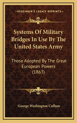 Systems of Military Bridges in Use by the United States Army: Those Adopted by the Great European Powers (1863) - Cullum, George Washington