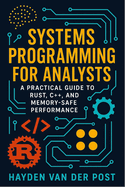 Systems Programming for Analysts: A Practical Guide to Rust, C++, and Memory-Safe Performance
