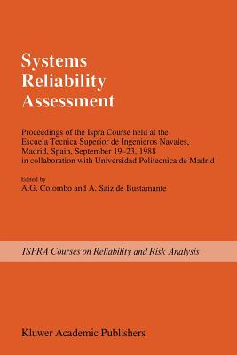 Systems Reliability Assessment: Proceedings of the Ispra Course Held at the Escuela Tecnica Superior de Ingenieros Navales, Madrid, Spain, September 19-23, 1988 in Collaboration with Universidad Politecnica de Madrid - Colombo, A G (Editor), and Saiz De Bustamante, Amalio (Editor)