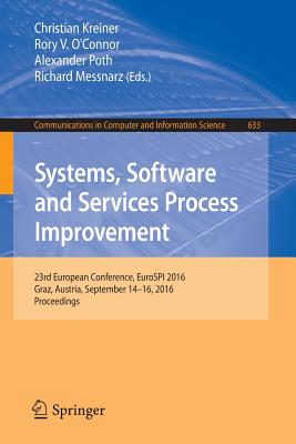 Systems, Software and Services Process Improvement: 23rd European Conference, Eurospi 2016, Graz, Austria, September 14-16, 2016, Proceedings - Kreiner, Christian (Editor), and O'Connor, Rory V (Editor), and Poth, Alexander (Editor)