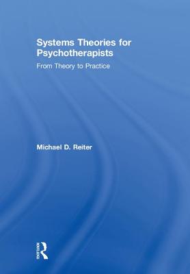 Systems Theories for Psychotherapists: From Theory to Practice - Reiter, Michael D