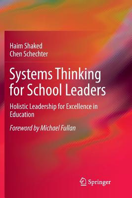 Systems Thinking for School Leaders: Holistic Leadership for Excellence in Education - Shaked, Haim, and Schechter, Chen, and Fullan, Michael (Foreword by)