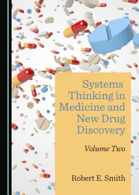 Systems Thinking in Medicine and New Drug Discovery: Volume Two - Smith, Robert E.