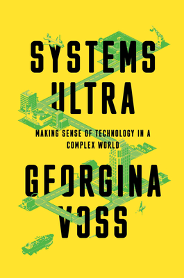 Systems Ultra: Making Sense of Technology in a Complex World - Voss, Georgina