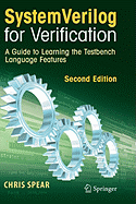 SystemVerilog for Verification: A Guide to Learning the Testbench Language Features - Spear, Chris