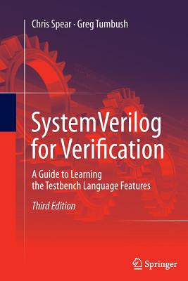 Systemverilog for Verification: A Guide to Learning the Testbench Language Features - Spear, Chris, and Tumbush, Greg