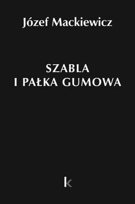 Szabla i Palka Gumowa: Articles 1960-1967 - Mackiewicz, Jozef, and Bakowski, Michal (Selected by), and Karsov, Nina (Notes by)