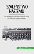 Szale stwo nazizmu: Od ideologii totalitarnej do ostatecznego rozwi zania problemu Shoah