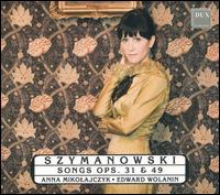 Szymanowski: Songs, Opp. 31 & 49 - Anna Mikolajczyk (soprano); Edward Wolanin (piano)