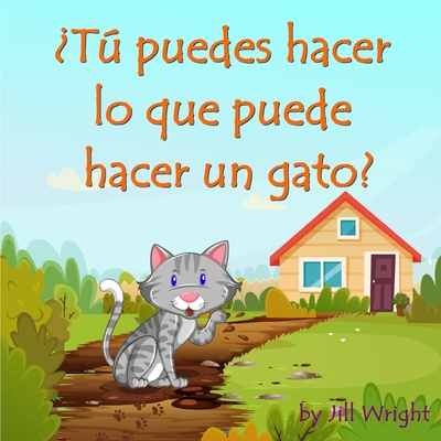 ?T puedes hacer lo que puede hacer un gato?: Un libro de preguntas y respuestas basado en actividades y rimas para nios de 3 a 5 aos - Pastor, Lisa (Translated by), and Wright, Jill