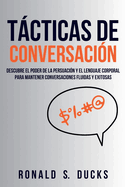 Tcticas De Conversaci?n: Descubre El Poder De La Persuasi?n Y El Lenguaje Corporal Para Mantener Conversaciones Fluidas Y Exitosas