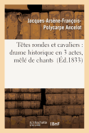 Ttes Rondes Et Cavaliers: Drame Historique En 3 Actes, Ml de Chants