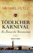 Tdlicher Karneval - Im Banne der Serenissima: Historischer Roman