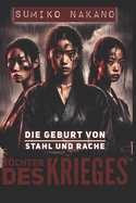 Tchter des Krieges: Die Geburt von Stahl und Rache