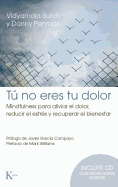 T No Eres Tu Dolor: Mindfulness Para Aliviar El Dolor, Reducir El Estrs Y Recuperar El Bienestar - Burch, Vidyamala, and Penman, Danny